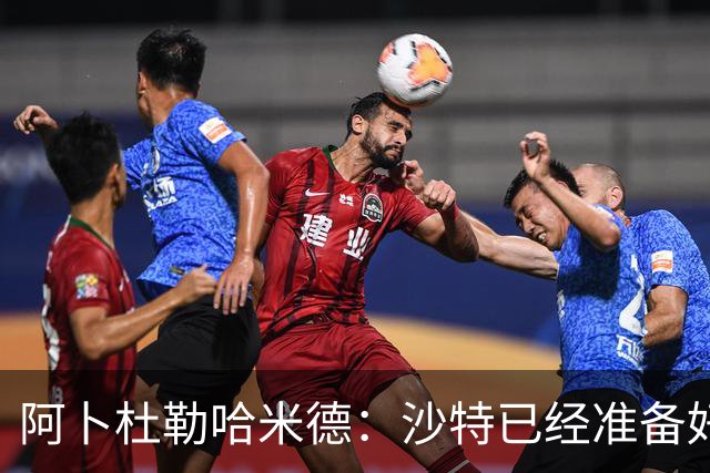 阿卜杜勒哈米德：沙特已经准备好迎接与乌拉圭的比赛